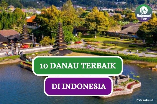 Intip Keindahan 10 Danau Terbaik di Indonesia